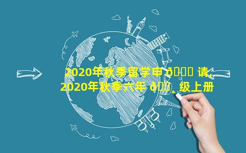 2020年秋季留学申 🐒 请,2020年秋季六年 🌸 级上册期末试卷